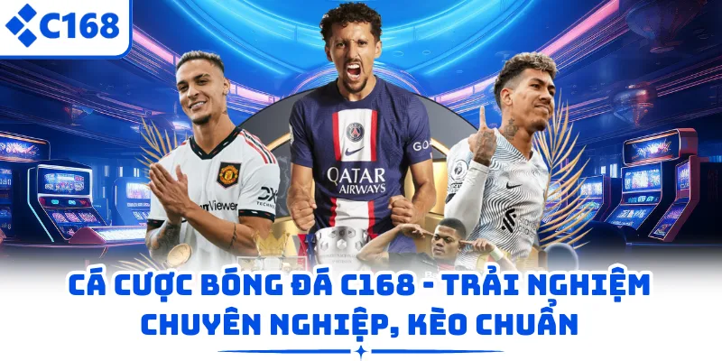 Cá Cược Bóng Đá C168 – Trải Nghiệm Chuyên Nghiệp, Kèo Chuẩn